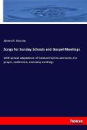 Songs for Sunday Schools and Gospel Meetings di James R. Murray edito da hansebooks