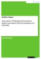 Assessment of Ethiopian Environment Impact Assessment (EIA) Proclamation No. 299/2002 di Gedifew Yigzaw edito da GRIN Verlag