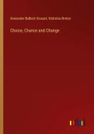 Choice, Chance and Change di Alexander Balloch Grosart, Nicholas Breton edito da Outlook Verlag