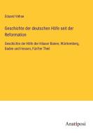 Geschichte der deutschen Höfe seit der Reformation di Eduard Vehse edito da Anatiposi Verlag