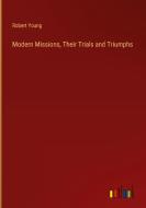 Modern Missions, Their Trials and Triumphs di Robert Young edito da Outlook Verlag