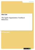 The Apple Organization: Unethical Behaviors di Alex Cole edito da GRIN Publishing