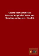 Gesetz über genetische Untersuchungen bei Menschen (Gendiagnostikgesetz - GenDG) di Ohne Autor edito da Outlook Verlag