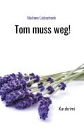 Tom muss weg! di Marlene Liebschenk edito da Books on Demand