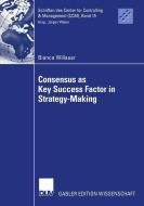 Consensus as Key Success Factor in Strategy-Making di Bianca Willauer edito da Deutscher Universitätsverlag