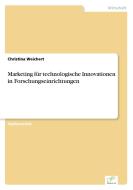 Marketing für technologische Innovationen in Forschungseinrichtungen di Christina Weichert edito da Diplom.de