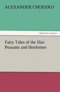 Fairy Tales of the Slav Peasants and Herdsmen di Alexander Chodzko edito da TREDITION CLASSICS