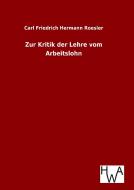 Zur Kritik der Lehre vom Arbeitslohn di Carl Friedrich Hermann Roesler edito da TP Verone Publishing