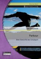 Parkour: Eine Chance für den Schulsport di Jan Schultheiß edito da Bachelor + Master Publishing