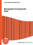 Bonaparte Crossing The Alps di Jesse Russell, Ronald Cohn edito da Book On Demand Ltd.