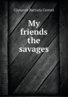My Friends The Savages di Giovanni Battista Cerruti edito da Book On Demand Ltd.