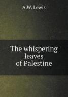 The Whispering Leaves Of Palestine di A W Lewis edito da Book On Demand Ltd.