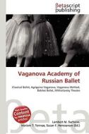 Vaganova Academy of Russian Ballet: Classical Ballet, Agrippina Vaganova, Vaganova Method, Bolshoi Ballet, Mikhailovsky Theatre edito da Betascript Publishing