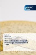 How to Calculate Integrals Involving a Fractional Part Term di SuMin Ju, OkKum Kim, Hyonchol Kim edito da Scholars' Press