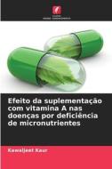 Efeito da suplementação com vitamina A nas doenças por deficiência de micronutrientes di Kawaljeet Kaur edito da Edições Nosso Conhecimento