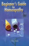 Beginner's Guide to Homeopathy di T S Iyes edito da B Jain Publishers Pvt Ltd