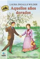 Aquellos Anos Dorados = These Happy Golden Years di Laura Ingalls Wilder edito da LECTORUM PUBN INC