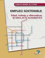 Empleo sostenible : edad, trabajo y alternativas al retiro en la sociedad 4.0 di Carlos María Alcover de la Hera edito da Ediciones Díaz de Santos, S.A.