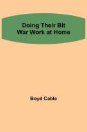 Doing their Bit War work at home di Boyd Cable edito da Alpha Editions