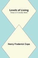 Levels of Living; Essays on Everyday Ideals di Henry Frederick Cope edito da Alpha Editions