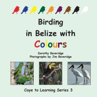 Birding in Belize with Colours di Dorothy Beveridge edito da Produccicones de la Hamaca