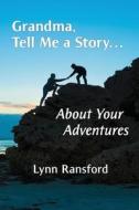Grandma, Tell Me a Story...About Your Adventures di Lynn Ransford edito da Lucky Valley Press