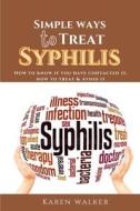 Simple Ways To Treat Syphilis di Karen Walker edito da Independently Published