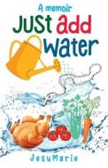 Just Add Water di Jesumarie edito da Ewings Publishing LLC
