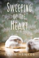 Sweeping Up the Heart di Kevin Henkes edito da GREENWILLOW