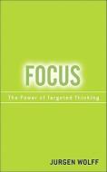 Focus: Your Key to More Productivity at Work di Jurgen Wolff edito da FT PR