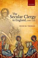 The Secular Clergy in England, 1066-1216 di Hugh M. Thomas edito da OXFORD UNIV PR