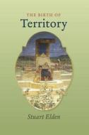 The Birth of Territory di Stuart Elden edito da University of Chicago Press