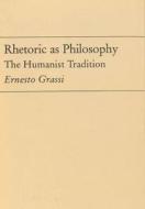 Rhetoric as Philosophy di Ernesto Grassi edito da Pennsylvania State University Press