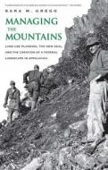 Managing the Mountains - Land use Planning, the Deal and the Creation of a Federal Landscape in Appalachia di Sara M. Gregg edito da Yale University Press