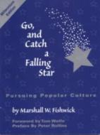 Go, and Catch a Falling Star: Pursuing Popular Culture di Marshall W. Fishwick edito da Custom Publishing