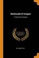 Mcdonald Of Oregon di Eva Emery Dye edito da Franklin Classics Trade Press