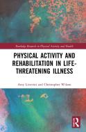 Physical Activity And Rehabilitation In Life-threatening Illness di Amy J. Litterini, Christopher M. Wilson edito da Taylor & Francis Ltd