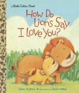 How Do Lions Say I Love You? di Diane Muldrow edito da GOLDEN BOOKS PUB CO INC