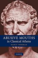 Abusive Mouths in Classical Athens di Nancy Worman edito da Cambridge University Press