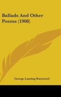 Ballads and Other Poems (1908) di George Lansing Raymond edito da Kessinger Publishing