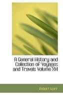 A General History And Collection Of Voyages And Travels Volume Xvi di Robert Kerr edito da Bibliolife