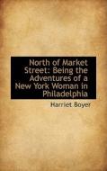 North Of Market Street di Harriet Boyer edito da Bibliolife