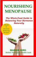 Nourishing Menopause: The Whole-Food Guide to Balancing Your Hormones Naturally di Margie King edito da King Content Marketing