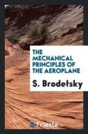 The Mechanical Principles of the Aeroplane di S. Brodetsky edito da LIGHTNING SOURCE INC