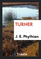 Turner di J. E. Phythian edito da Trieste Publishing