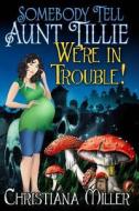 Somebody Tell Aunt Tillie We're in Trouble di Christiana Miller edito da Hekarose Publishing