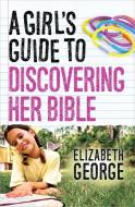 A Girl's Guide to Discovering Her Bible di Elizabeth George edito da Harvest House Publishers,U.S.