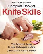 Zwilling J.A. Henkels Complete Book of Knife Skills di Jeffrey Elliot, Zwilling J.A. Henckels, James P. DeWan edito da Robert Rose Inc