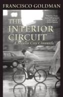 The Interior Circuit di Francisco Goldman edito da Grove Press