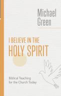 I Believe in the Holy Spirit: Biblical Teaching for the Church Today di Michael Green edito da WILLIAM B EERDMANS PUB CO